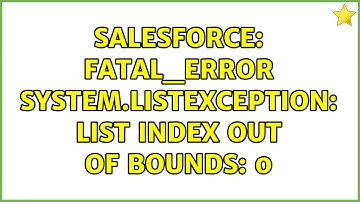 Salesforce: FATAL_ERROR System.ListException: List index out of bounds: 0