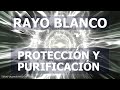 Invoca la Fuerza Protectora y Purificadora del Rayo Blanco | Pureza, Esperanza, Armonía, Milagros.