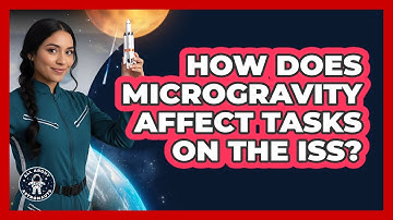 How Does Microgravity Affect Tasks On The ISS?