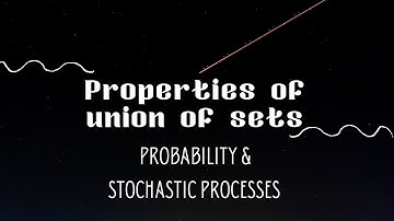 5.3 Properties of Union of sets | Mathematical operations on sets   Probability|Stochastic Processes