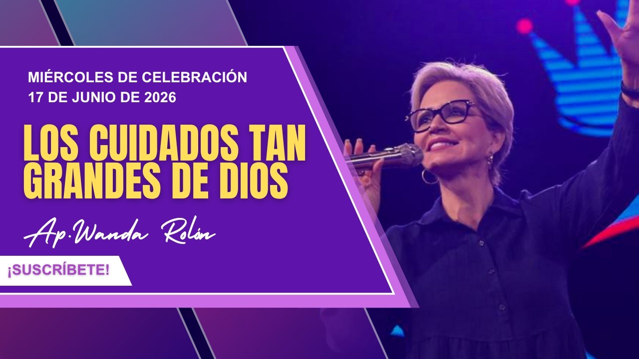 Miercoles de Celebración | 17 de junio de 2026 | Ap. Wanda Rolon | Los cuidados tan grandes de Dios