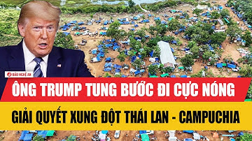 Ông Trump tung bước đi cực nóng giải quyết xung đột Thái Lan - Campuchia