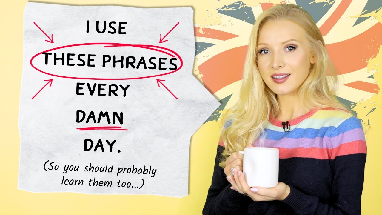 I use these phrases Every. Damn. Day... So YOU should probably learn ...