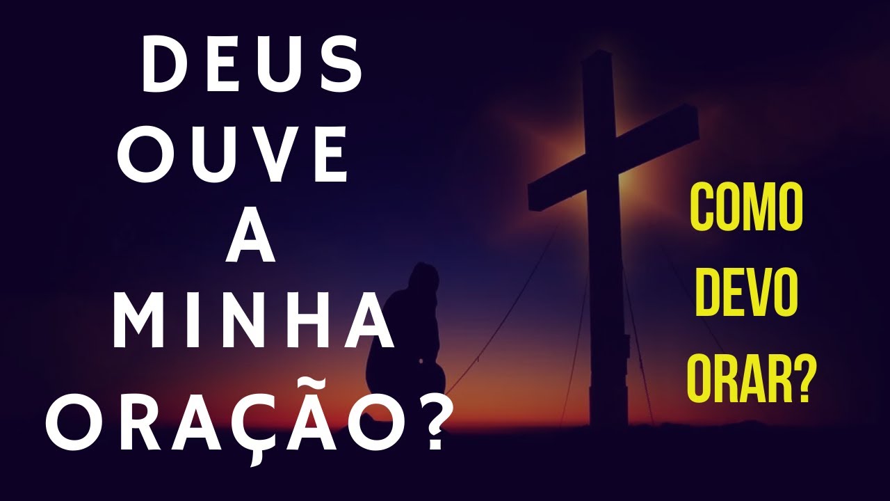 COMO DEVO ORAR Ser Que Deus Ouve Minhas Ora es YouTube