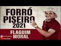 FLAGUIM MORAL PISEIRO ATUALIZADO 2021- O MELHOR DO FORRÓ