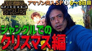 【破天荒のナスD Episode0覚悟】アマゾン突入SP③68日目 ジャングルでのクリスマス編/CrazyD Episode0: Day68: Christmas in the Jungle