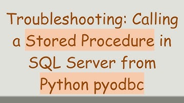 Troubleshooting: Calling a Stored Procedure in SQL Server from Python pyodbc