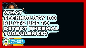 What Technology Do Pilots Use To Detect Thermal Turbulence? - Weather Watchdog