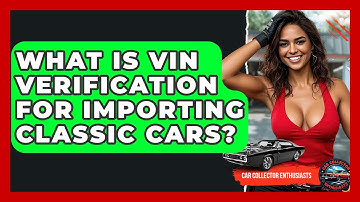 What Is VIN Verification For Importing Classic Cars? - Car Collector Enthusiasts