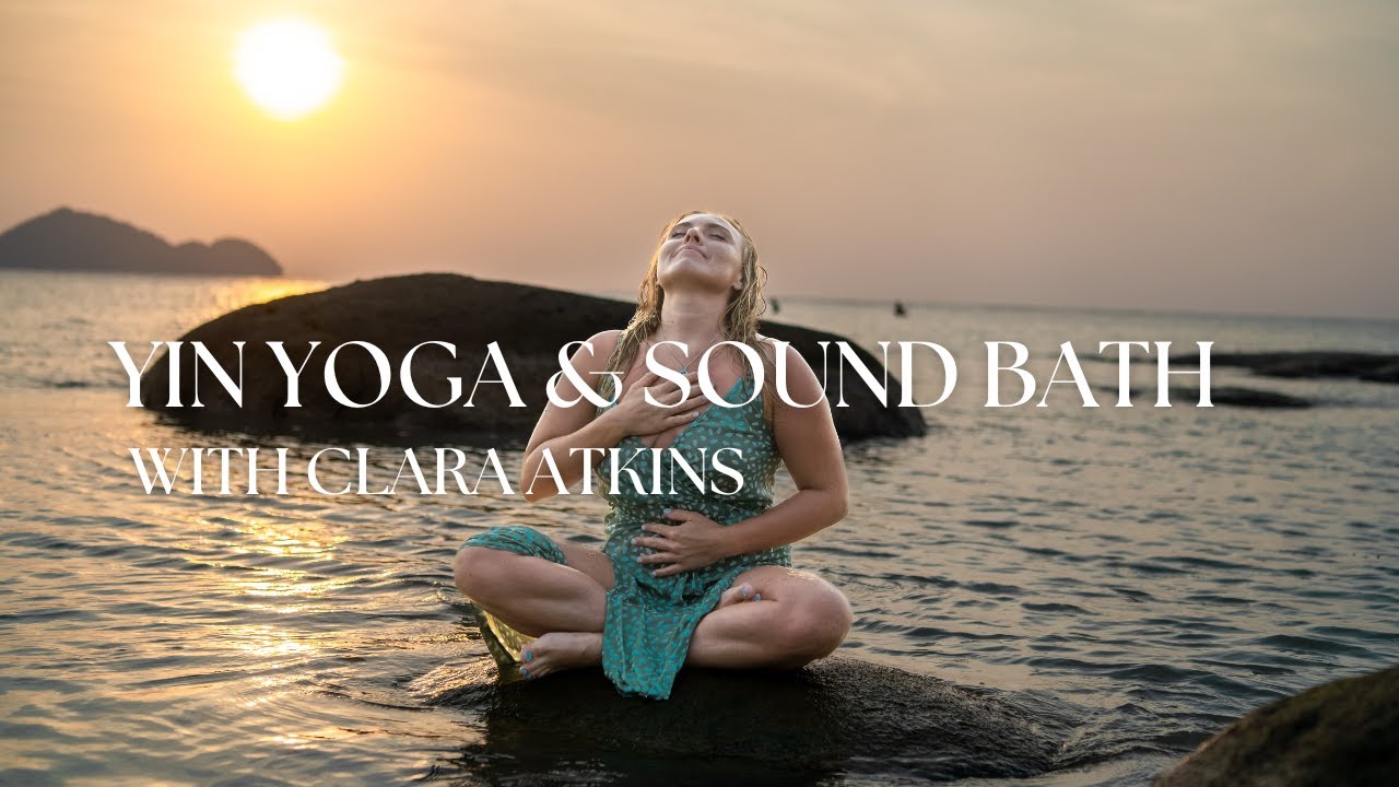 Yin Yoga & Sound Bath by Clara Atkins - YouTube