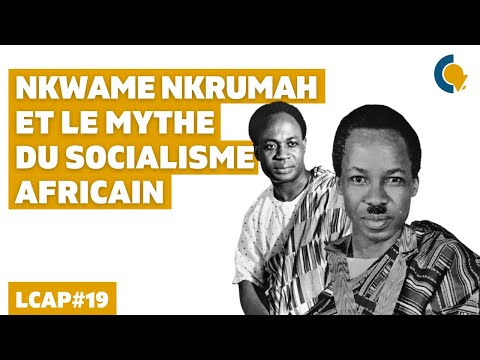 LCAP#19 - Kwame Nkrumah et le mythe du Socialisme Africain