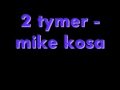 2 tymer - mike kosa