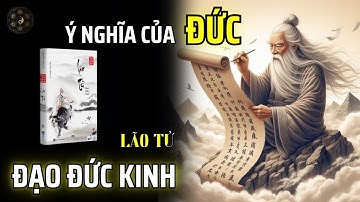 NGƯỜI CÓ ĐỨC LÀ NHƯ THẾ NÀO TRONG ĐẠO ĐỨC KINH CỦA LÃO TỬ | THUẬT CỔ NHÂN
