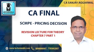 CA SANJAY AGRWAL | CA FINAL - SCMPE PRICING DETAIL REVISION LECTURE CHAPTER 7 PART 1 | LECTUREWALA