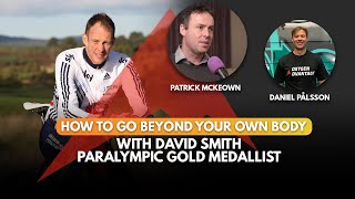 How to Go Beyond Your Own Body - With David Smith, Paralympic Gold Medallist.