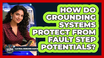 How Do Grounding Systems Protect From Fault Step Potentials? - Electrical Engineering Essentials