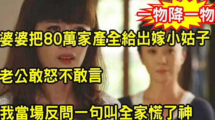 婆婆把80万家产全给出嫁小姑子，老公敢怒不敢言，我当场反问一句叫全家慌了神 - 天天要闻