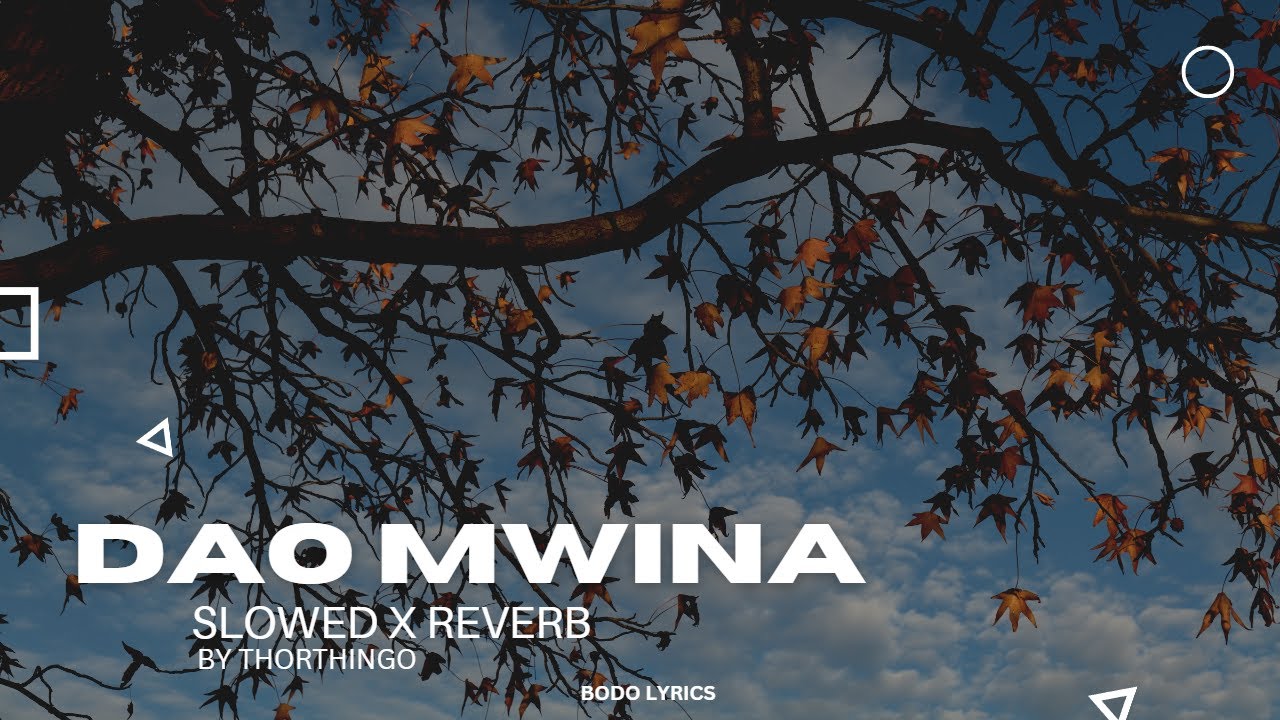 DAO MWINA  THORTHINGO  4K VIDEO  SLOWED X REVERB  BODO LYRICS 
