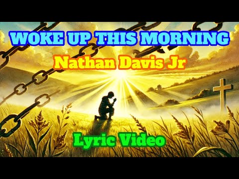 WOKE UP THIS MORNING LYRIC VIDEO NATHAN DAVIS JR