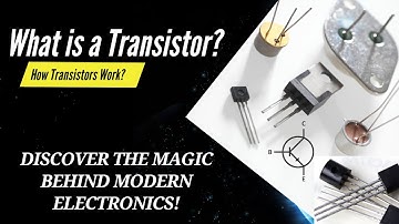 What Are Transistors? How Transistors Work? Discover the Magic Behind Modern Electronics!