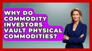 Why Do Commodity Investors Vault Physical Commodities? - Commodity Wealth Investor