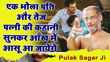 एक भोला पति और तेज पत्नी की कहानी सुनकर आँख में आसू आ जायेंगे  Muni Pulak Sagar ji Maharaaj