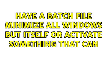 Have a batch file minimize all windows but itself OR activate something that can (2 Solutions!!)
