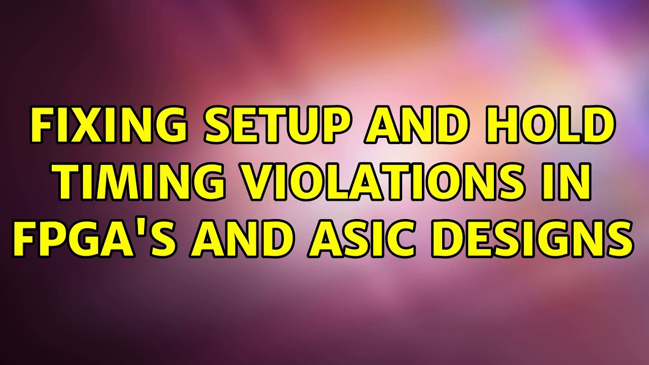 Fixing Setup and hold timing violations in FPGA's and ASIC designs (2