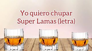 Yo Quiero Chupar - Super Lamasletra