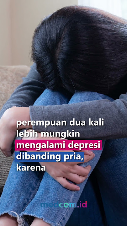 PEREMPUAN RENTAN MENGALAMI DEPRESI KETIMBANG PRIA, INI SEJUMLAH ALASANNYA!