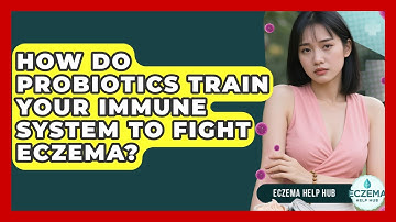 How Do Probiotics Train Your Immune System To Fight Eczema? - Eczema Help Hub