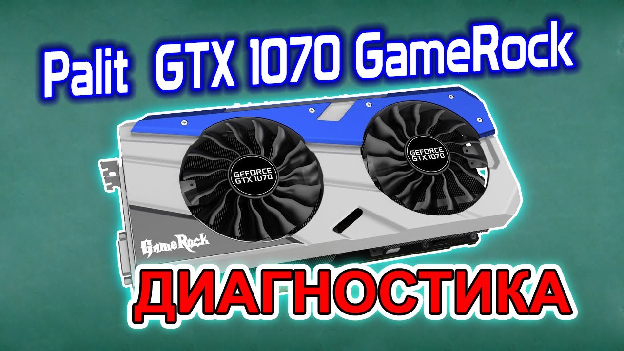 Видеокарта Palit GTX1070 GameRock. Диагностика после нескольких