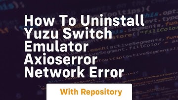 how to uninstall yuzu switch emulator axioserror network error