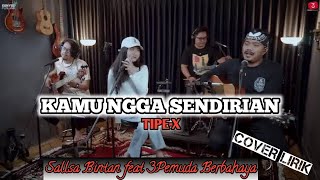 KAMU NGGA SENDIRIAN || TIPE-X (cover lirik sallsa bintan feat 3pemuda berbahaya)