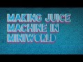 Making juice machine in miniworld