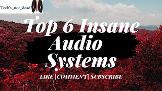 Top 6 Insane Audio Systems| Tech's_not_dead_