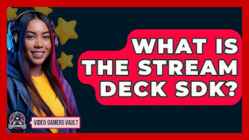 What Is The Stream Deck SDK? - Video Gamers Vault