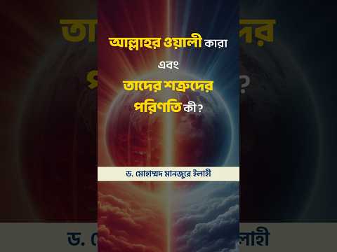 আল্লাহর ওয়ালী কারা এবং তাদের শত্রুদের পরিণতি কী?  ড. মোহাম্মদ মানজুরে ইলাহী
