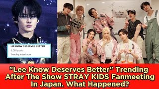 "Lee Know Deserves Better" Trending After The Show STRAY KIDS Fanmeeting In Japan. What Happened?