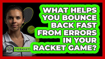 What Helps You Bounce Back Fast From Errors In Your Racket Game? - The Racket Xpert