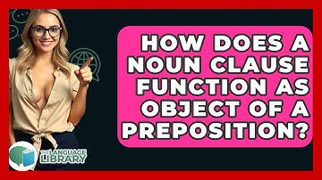How Does A Noun Clause Function As Object Of A Preposition? - The Language Library