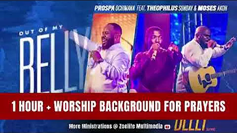 (1 hour) OUT OF MY BELLY (LIVE) PROSPA OCHIMANA FEAT. THEOPHILUS SUNDAY & MOSES AKOH