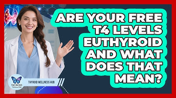 Are Your Free T4 Levels Euthyroid And What Does That Mean? - Thyroid Wellness Hub