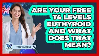 Are Your Free T4 Levels Euthyroid And What Does That Mean? - Thyroid Wellness Hub