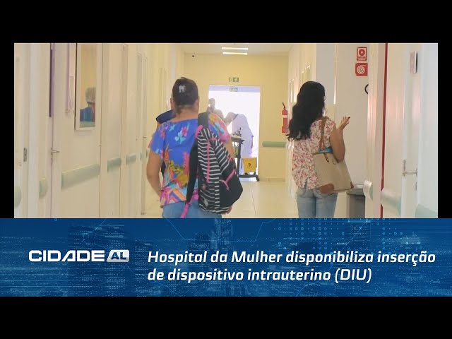 Hospital da Mulher disponibiliza inserção de dispositivo intrauterino (DIU)