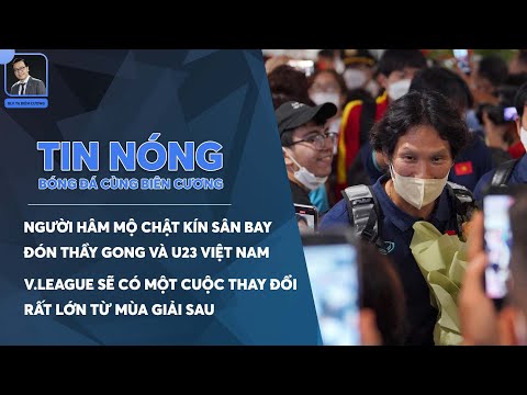 TIN BÓNG ĐÁ 16/6: NGƯỜI HÂM MỘ ĐỨNG KÍN SÂN BAY ĐÓN U23 VIỆT NAM, V.LEAGUE SẼ CÓ SỰ THAY ĐỔI RẤT LỚN