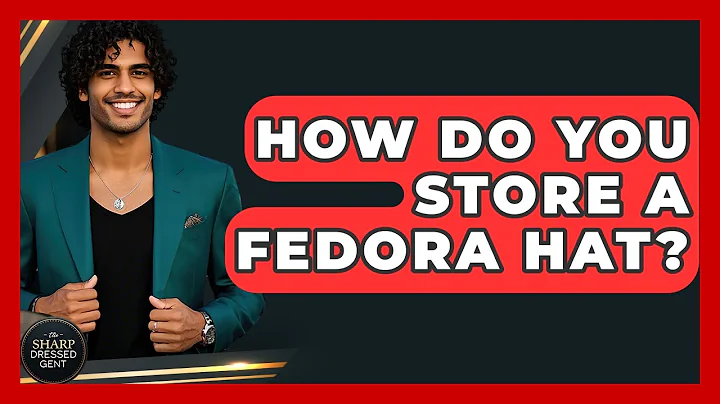 How Do You Store A Fedora Hat? - The Sharp Dressed Gent