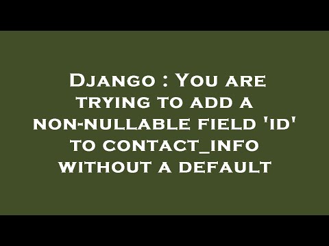 Django : You are trying to add a non-nullable field 'id' to contact_info without a default