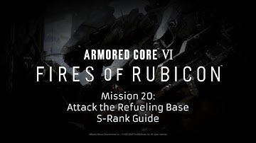 Armored Core VI: S-Rank Guide -- Attack the Refueling Base (Mission 20)