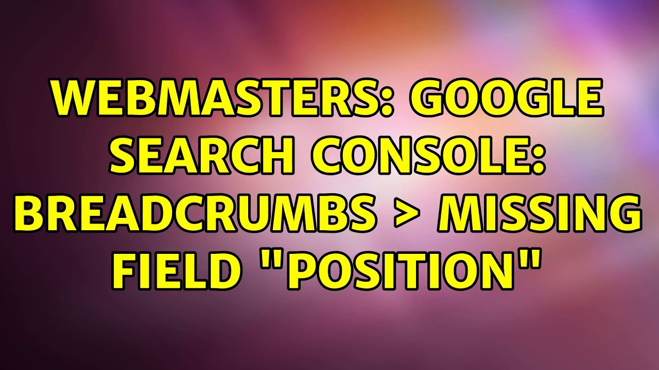 Webmasters: Google Search Console: Breadcrumbs ＞ Missing field ...